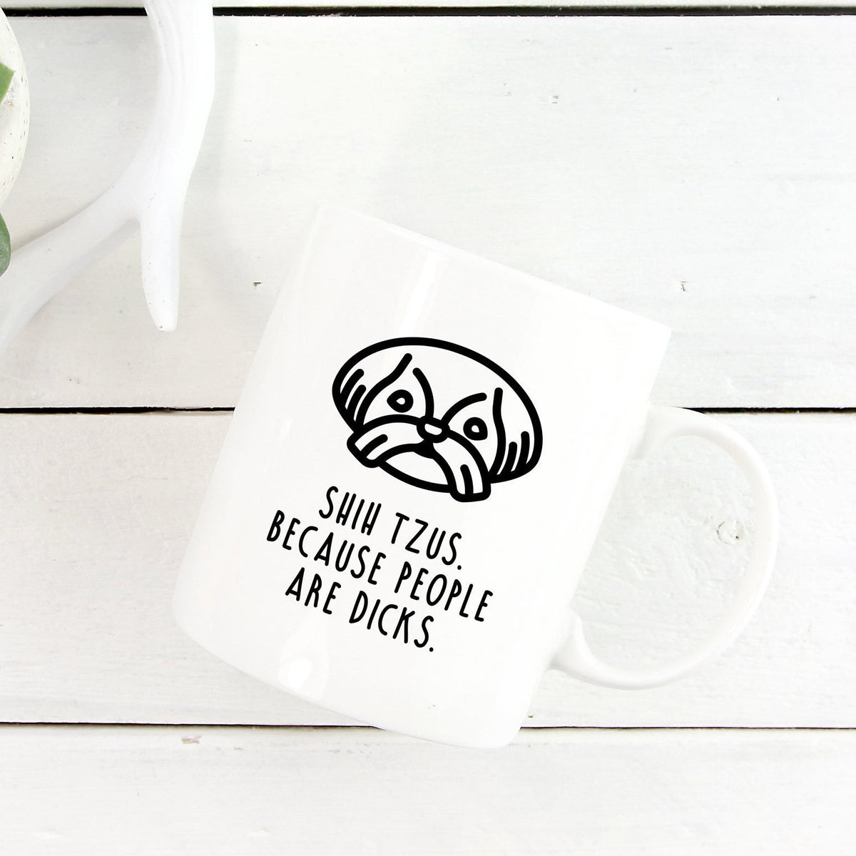 Shih Tzu Mug | Shih Tzus. Because People Are Dicks. - Bettie Confetti